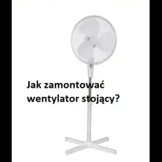 Jak złożyć wentylator stojący: unikaj najczęstszych błędów i problemów